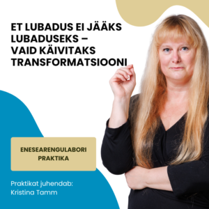 Enesearengulabori praktika "Et lubadus ei jääks lubaduseks – vaid käivitaks transformatsiooni"